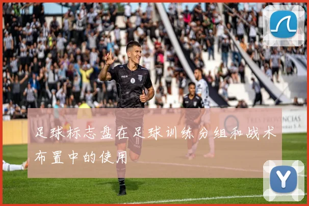 足球标志盘在足球训练分组和战术布置中的使用