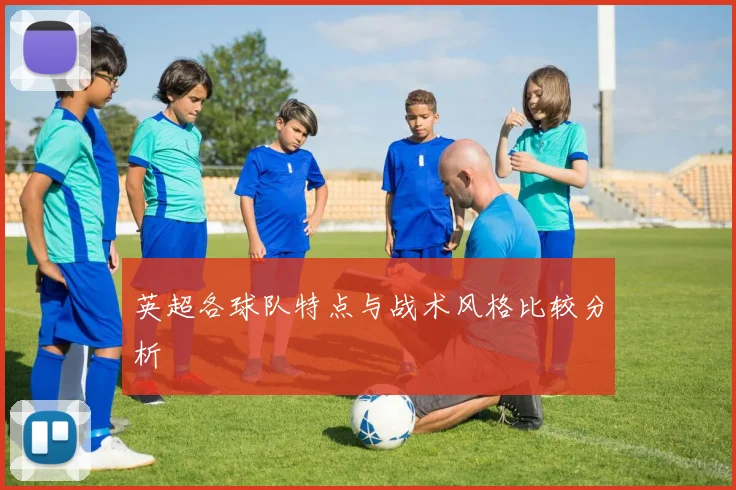 英超各球队特点与战术风格比较分析