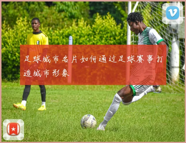 足球城市名片如何通过足球赛事打造城市形象