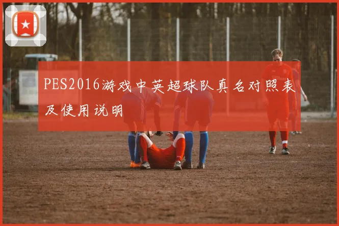 PES2016游戏中英超球队真名对照表及使用说明